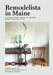 Remodelista in Maine: A Design Lovers' Guide to Inspired, Down-To-Earth Style by Annie Quigley