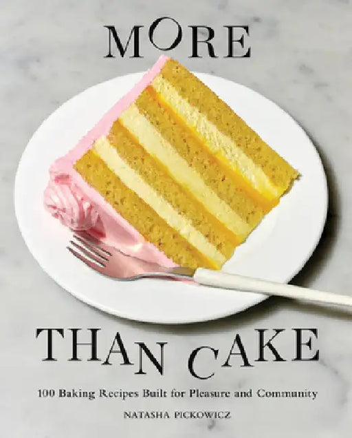 More Than Cake: 100 Recipes Built for Pleasure and Community by Natasha Pickowicz