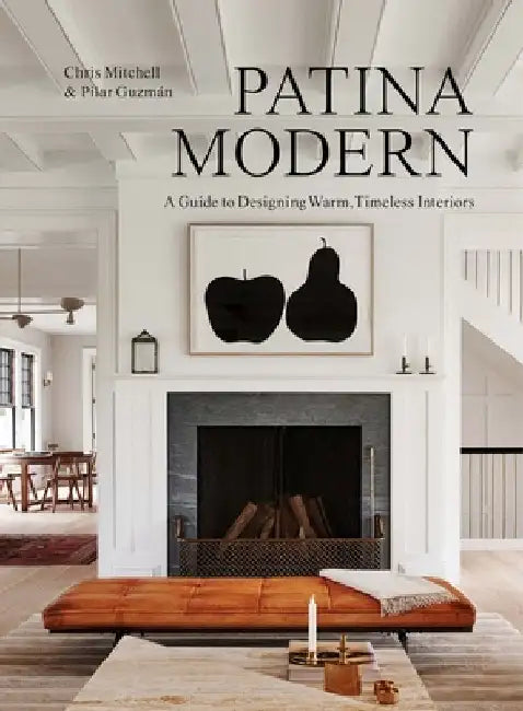 Patina Modern: A Guide to Collecting and Designing Warm, Timeless Interiors by Chris Mitchell