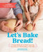 Baking Bread with Your Kids: A Cookbook to Foster Learning, Curiosity, and Skill-Building Through 55 Recipes by Bonnie Ohara