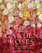 Grace Rose Farm: Garden Roses: The Complete Guide to Growing and Arranging Spectacular Blooms by Gracielinda Poulson