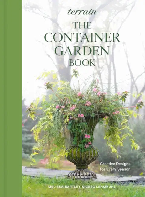 Terrain: The Container Garden Book: Creative Designs for Every Season by Melissa Bartley, Greg Lehmkuhl