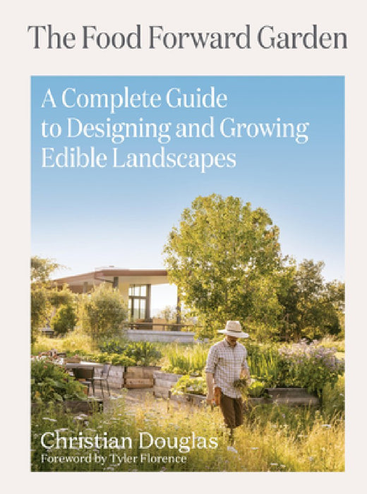 Food Forward Garden Design: How to Create Beautiful, Bountiful, Edible Gardens