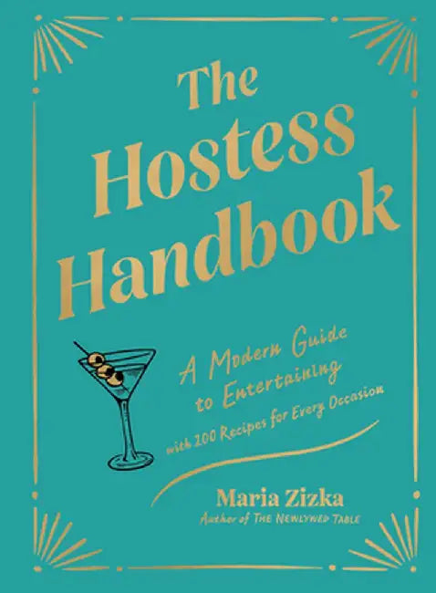 The Hostess Handbook: A Modern Guide to Entertaining with Style and Ease with 100 Recipes for Every Occasion by Maria Zizka
