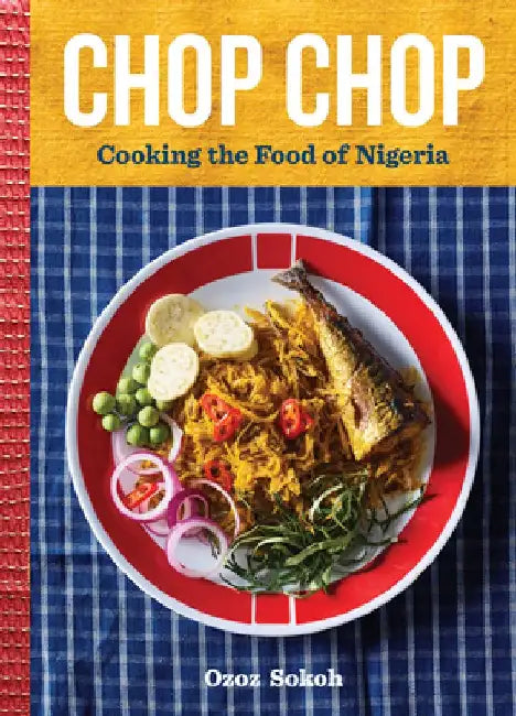 Chop Chop: Cooking the Food of Nigeria by Ozoz Sokoh