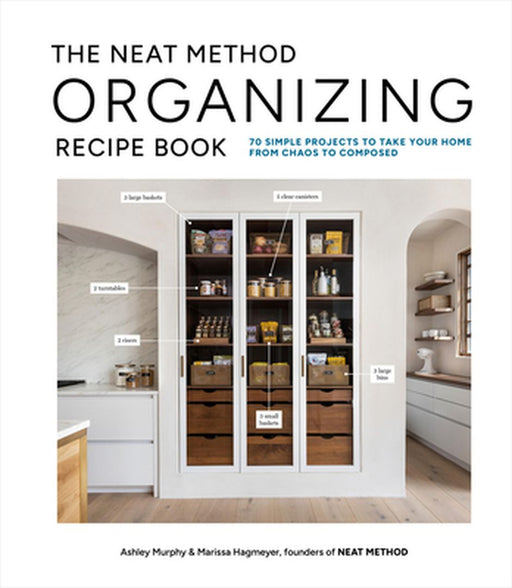 The Neat Method Organizing Recipe Book: 70 Simple Projects to Take Your Home from Chaos to Composed by Ashley Murphy