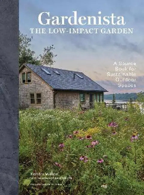 Gardenista: The Low-Impact Garden: A Guide to Creating Sustainable Outdoor Spaces by Wilson, Kendra