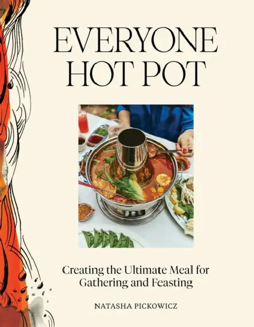 Everyone Hot Pot: Creating the Ultimate Meal for Gathering and Feasting by Natasha Pickowicz