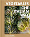 Vegetables the Italian Way: Turning Simple and Fresh Into Extraordinary by Giulia Scarpaleggia
