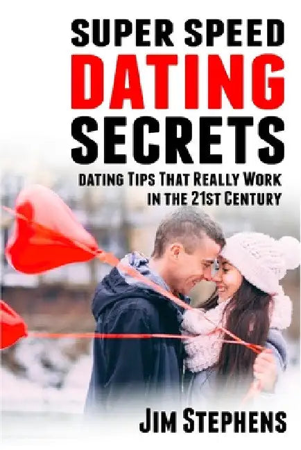 Super Speed Dating Secrets: Dating Tips That Really Work in the 21st Century by Jim Stephens
