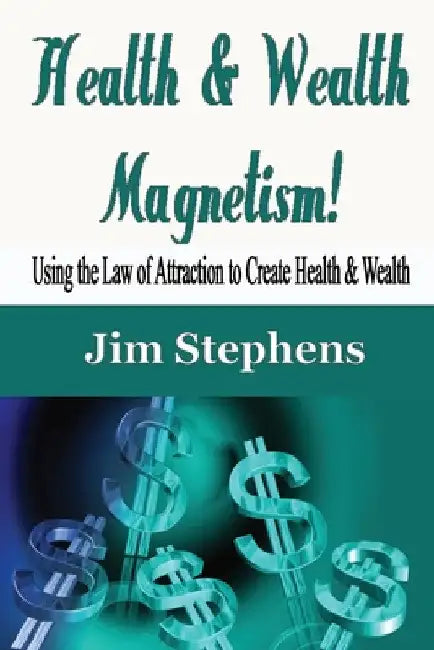 Health & Wealth Magnetism!: Using the Law of Attraction to Create Health & Wealth by Jim Stephens