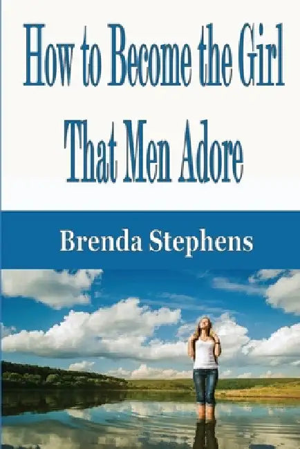 How to Become the Girl That Men Adore by Brenda Stephens