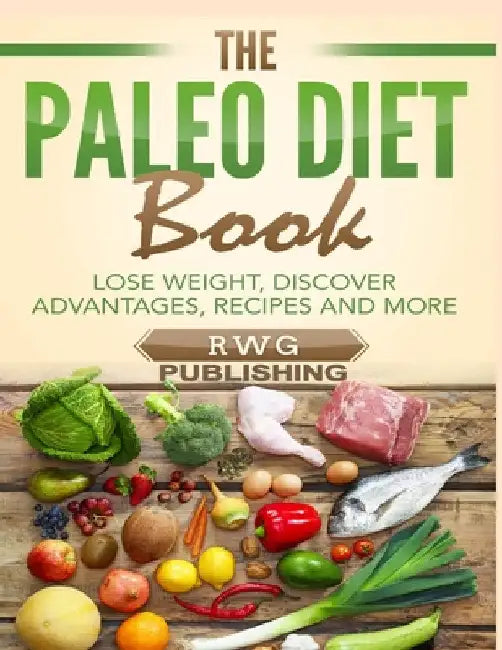 The Paleo Diet Book: Lose Weight, Discover Advantages, Recipes and More by Rwg Publishing