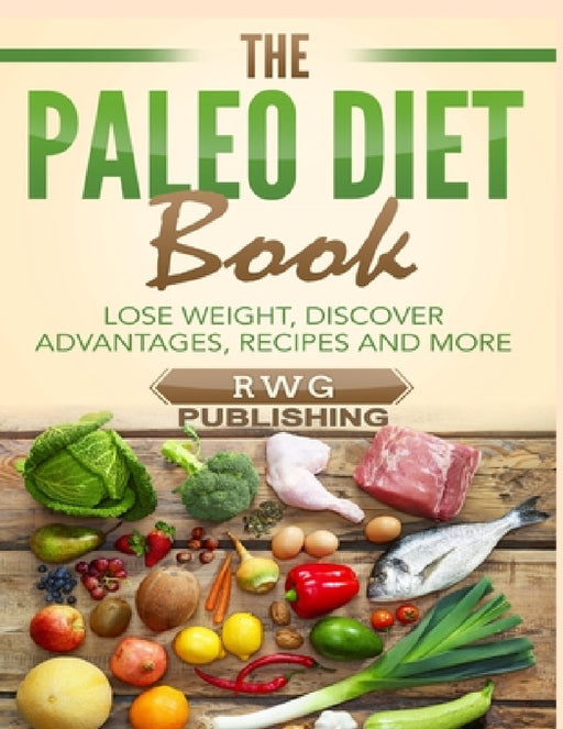 The Paleo Diet Book (Full Color): Lose Weight, Discover Advantages, Recipes and More by Rwg