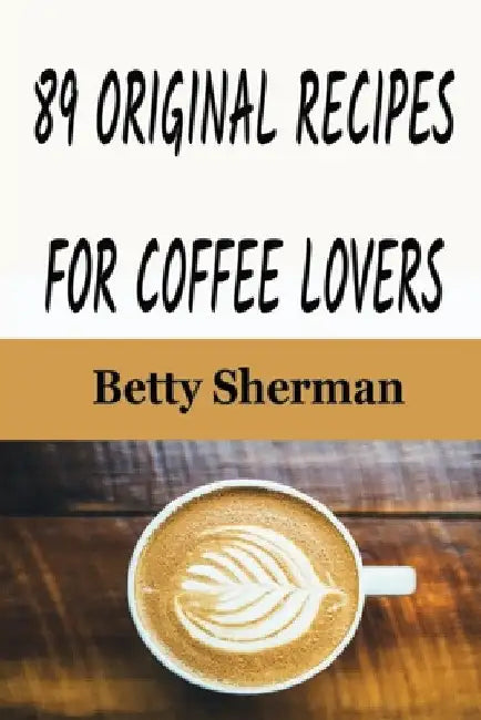 89 Original Recipes for Coffee Lovers by Betty Sherman