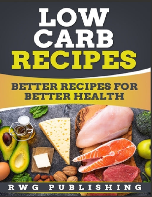 Low Carb Recipes (Full Color): Better Recipes for Better Health by Rwg Publishing