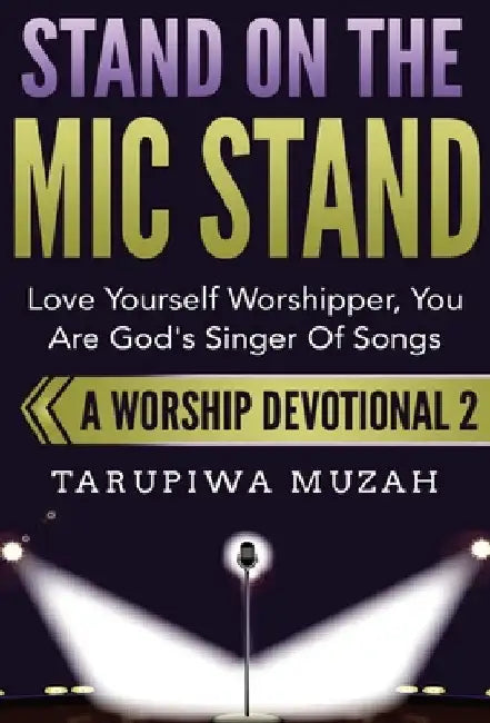 Stand On the Mic Stand: Love Yourself Worshipper, You Are God's Singer Of Songs by Tarupiwa Muzah