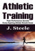 Athletic Training: Peak Performance Secrets Every Aspiring Athlete Should Know by J. Steele