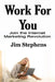 Work For You: Join the Internet Marketing Revolution by Jim Stephens
