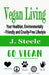 Vegan Living: Your Healthier, Environmentally- Friendly and Cruelty-Free Lifestyle by J. Steele