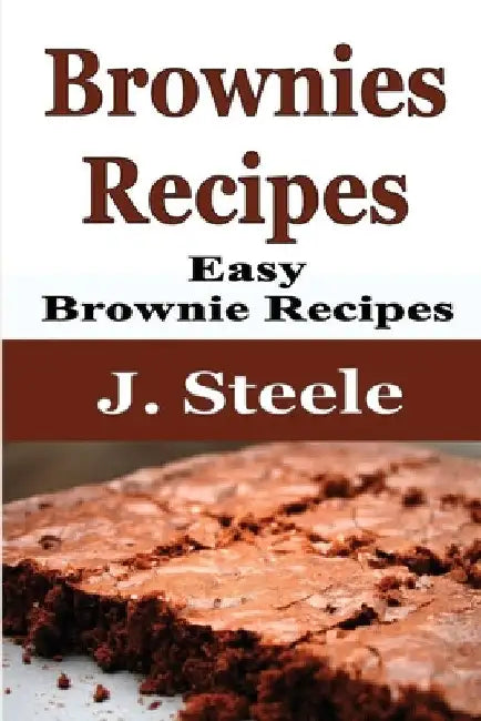 Brownies Recipes: Easy Brownie Recipes by J. Steele