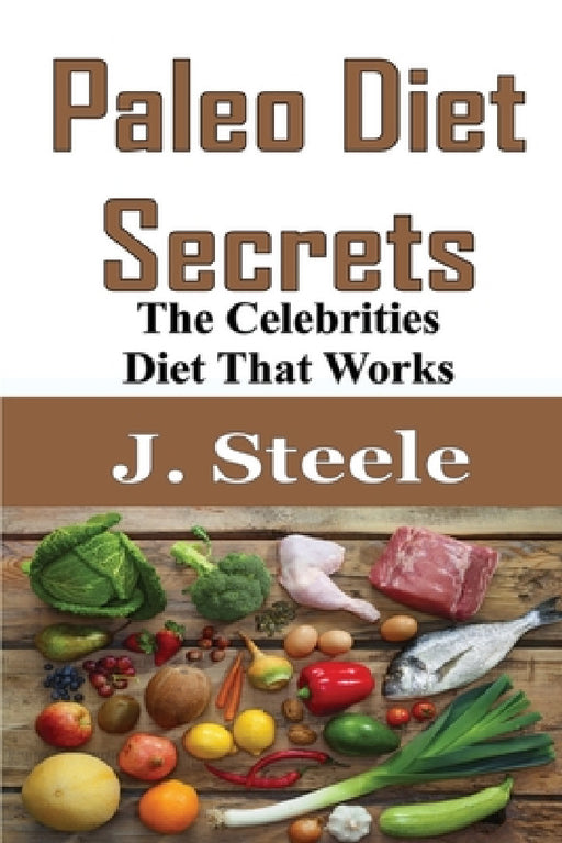 Paleo Diet Secrets: The Celebrities Diet That Works by J. Steele