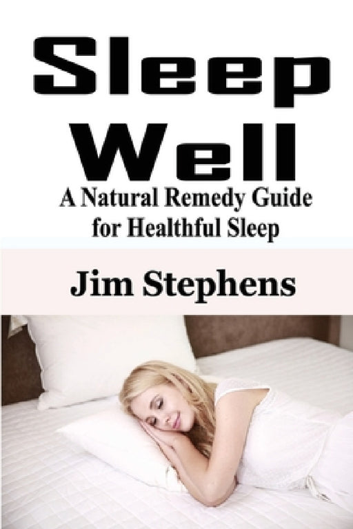 Sleep Well: A Natural Remedy Guide for Healthful Sleep by Jim Stephens
