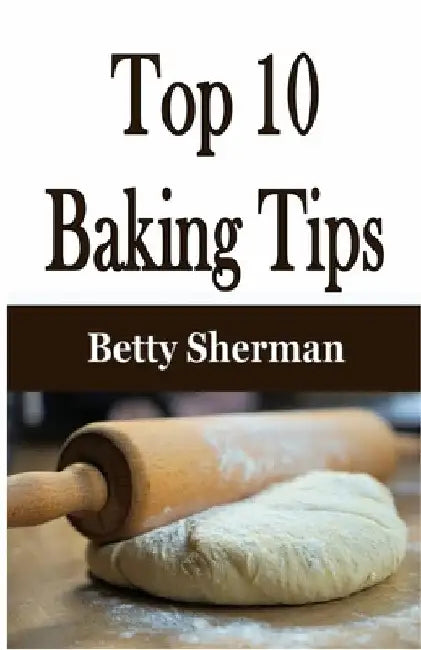Top 10 Baking Tips by Betty Sherman