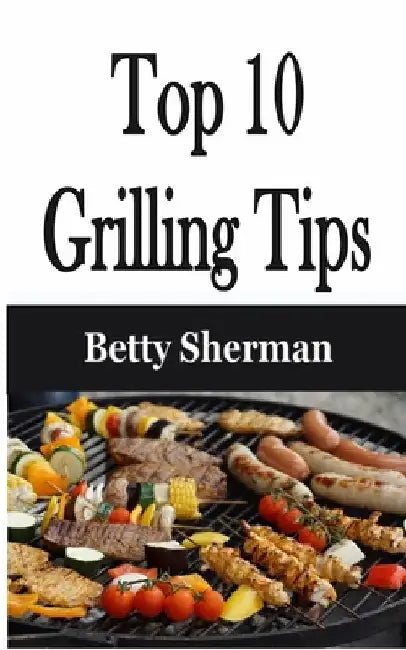 Top 10 Grilling Tips by Betty Sherman