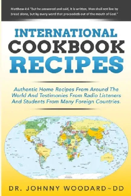 International Cookbook Recipes: International CAuthentic Home Recipes From Around The World And Testimonies From Radio Listeners And Students From Man by Johnny Woodard DD