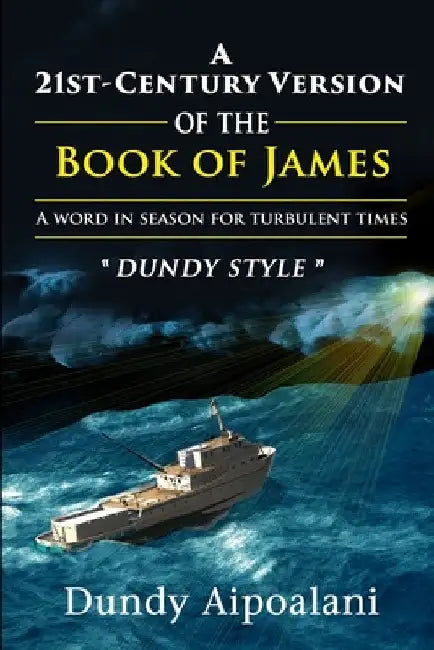 A 21st-Century Book Version of the Book of James: A Word in Season for Turbulent Times. "Dundy Style" by Dundy Aipoalani