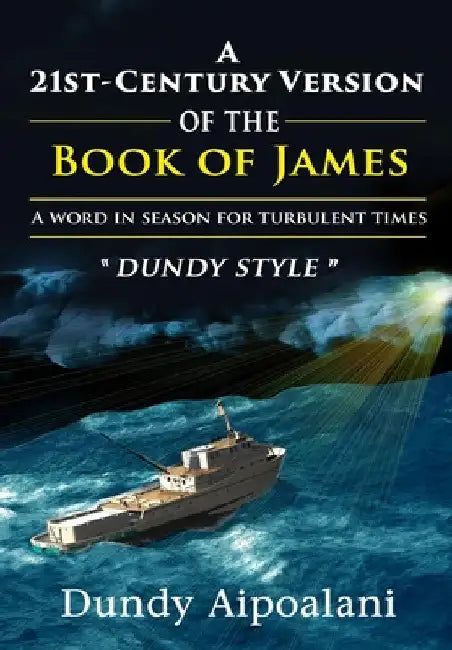 A 21st-Century Book Version of the Book of James: A Word in Season for Turbulent Times. "Dundy Style" by Dundy Aipoalani