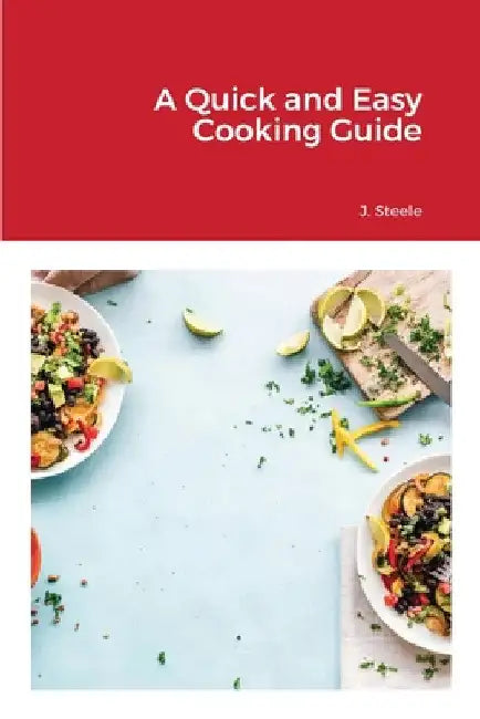 A Quick and Easy Cooking Guide by J. Steele