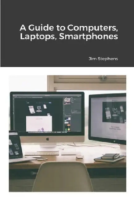A Guide to Computers, Laptops, Smartphones by Jim Stephens