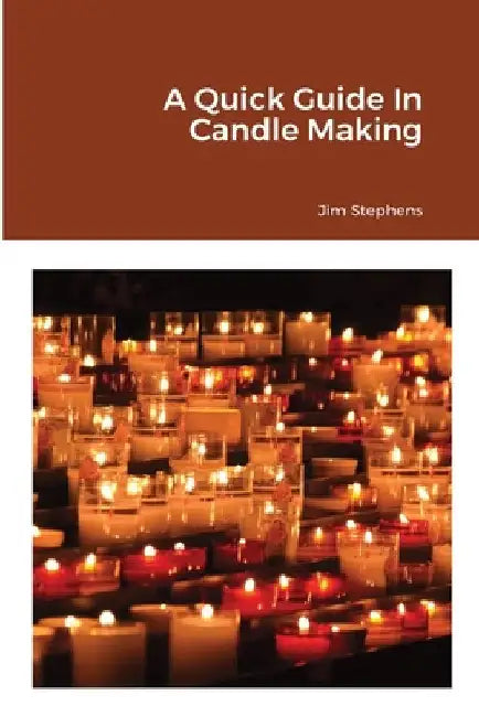 A Quick Guide In Candle Making by Jim Stephens