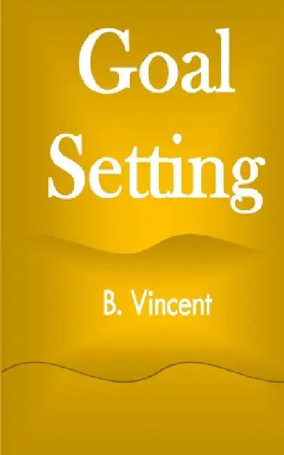 Goal Setting by B. Vincent