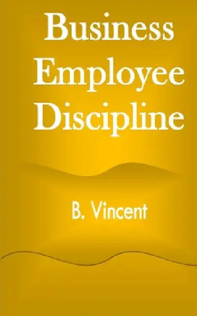 Business Employee Discipline by B. Vincent