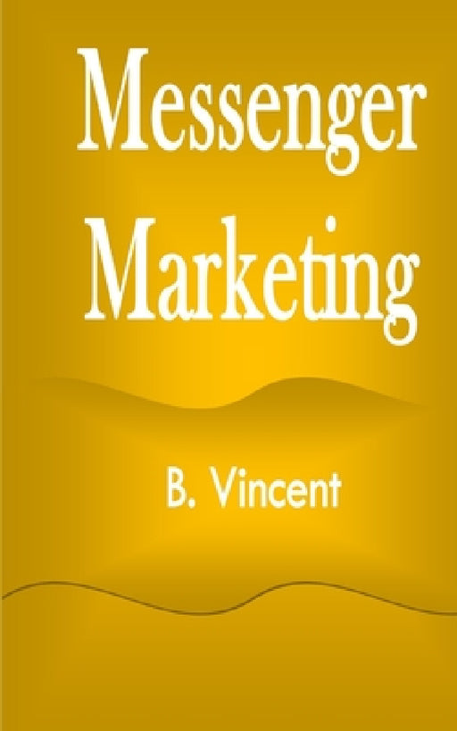 Messenger Marketing by B. Vincent
