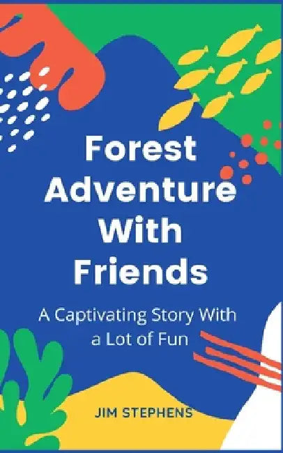 Forest Adventure With Friends: A Captivating Story With a Lot of Fun by Jim Stephens
