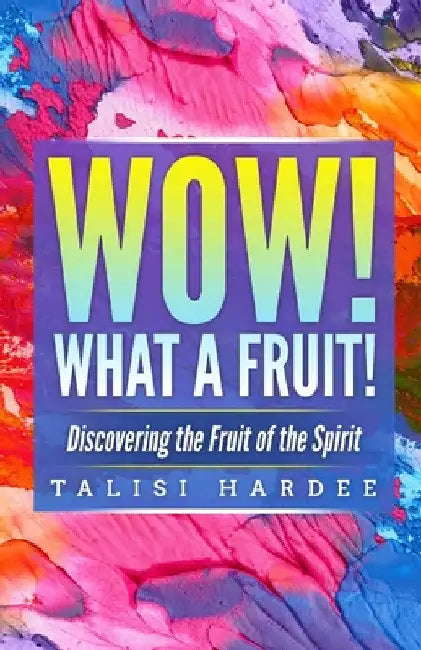 Wow! What a Fruit!: Discovering the Fruit of the Spirit by Talisi Hardee