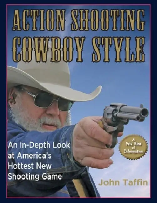 Action Shooting: Cowboy Style: An In-Depth Look at America's Hottest New Shooting Game by John Taffin