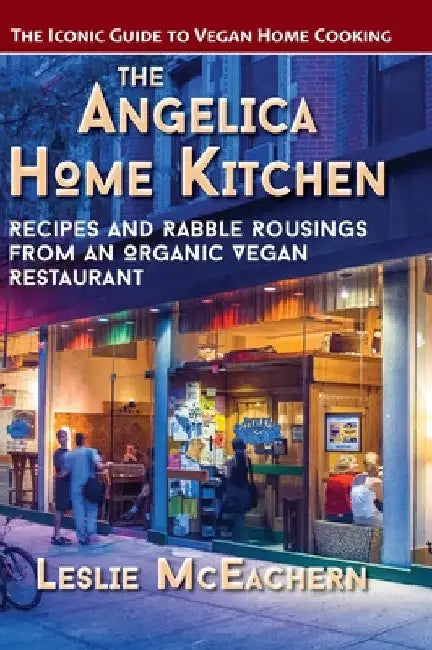The Angelica Home Kitchen: Recipes and Rabble Rousings from an Organic Vegan Restaurant (Latest Edition) by Leslie McEachern
