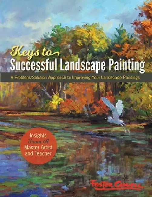 Foster Caddell's Keys to Successful Landscape Painting: A Problem/Solution Approach to Improving Your Landscape Paintings by Foster Caddell