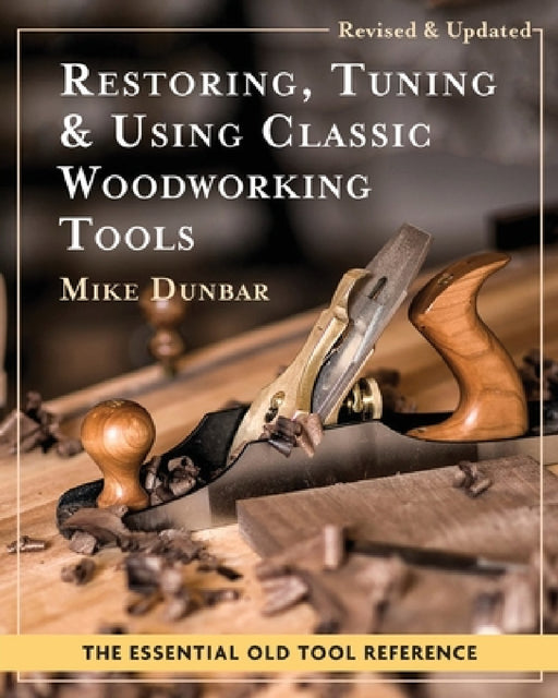 Restoring, Tuning & Using Classic Woodworking Tools: Updated and Updated Edition by Mike Dunbar