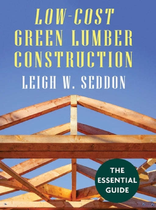Low Cost Green Lumber Construction by Leigh W. Seddon
