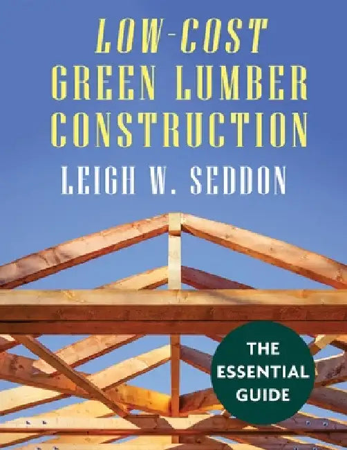 Low Cost Green Lumber Construction by Leigh W. Seddon