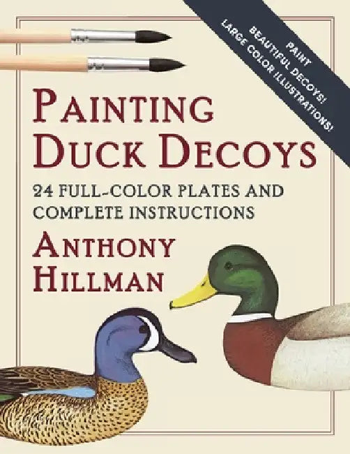 Painting Duck Decoys: 24 Full-Color Plates and Complete Instructions by Anthony Hillman