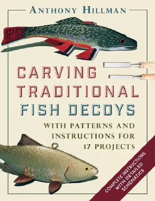 Carving Traditional Fish Decoys: With Patterns and Instructions for 17 Projects by Anthony Hillman