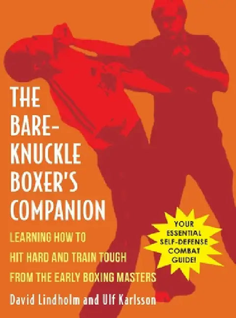 Bare-Knuckle Boxer's Companion: Learning How to Hit Hard and Train Tough from the Early Boxing Masters by David Lindholm