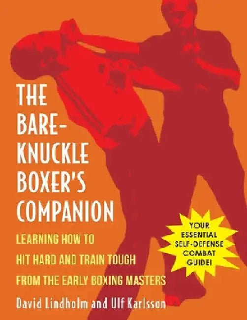 Bare-Knuckle Boxer's Companion: Learning How to Hit Hard and Train Tough from the Early Boxing Masters by David Lindholm